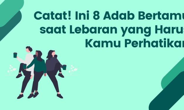 Bertamu Saat Lebaran? Ini Adab Lengkap Sesuai Islam