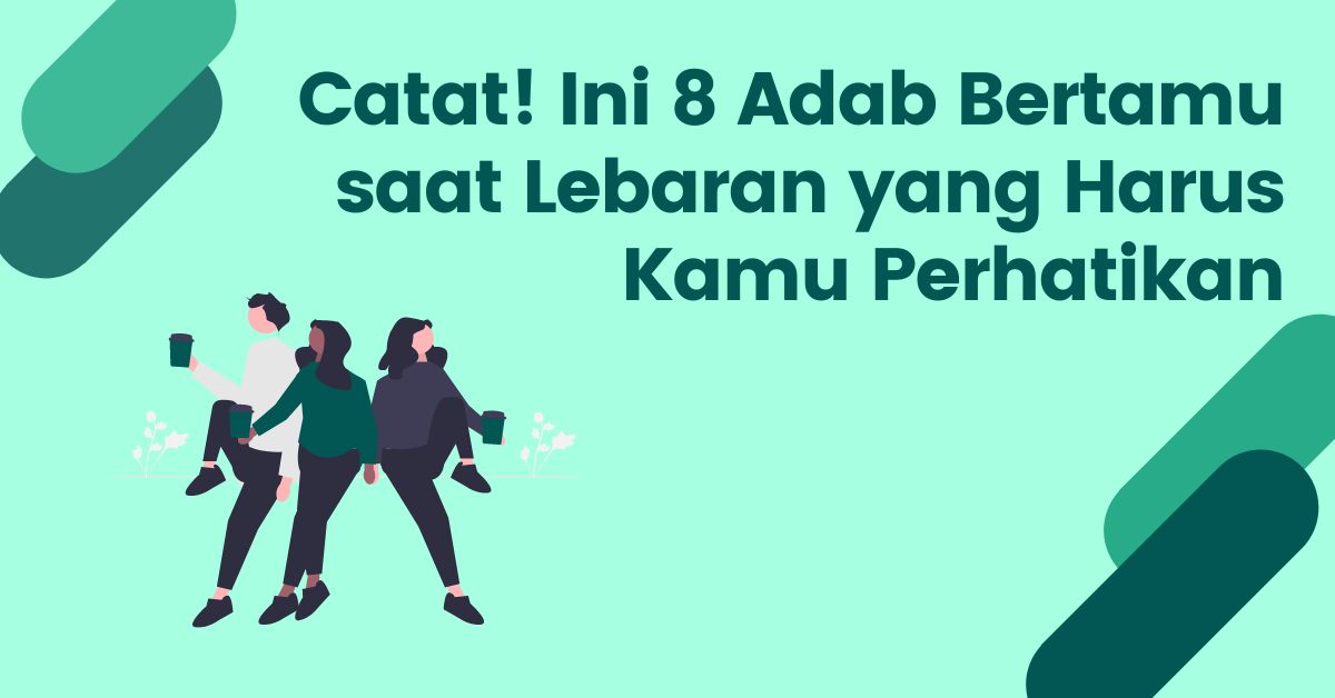 Bertamu Saat Lebaran? Ini Adab Lengkap Sesuai Islam