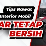 Merawat Interior Mobil Selalu Bersih Dan Wangi, Berikut Tipsnya
