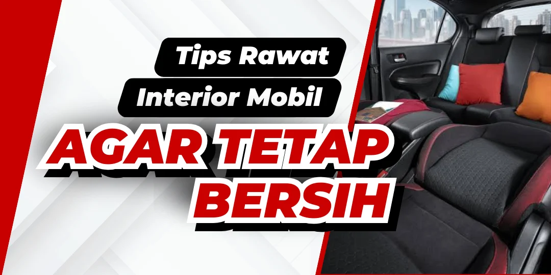 Merawat Interior Mobil Selalu Bersih Dan Wangi, Berikut Tipsnya